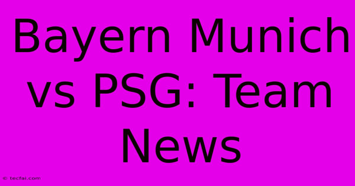 Bayern Munich Vs PSG: Team News