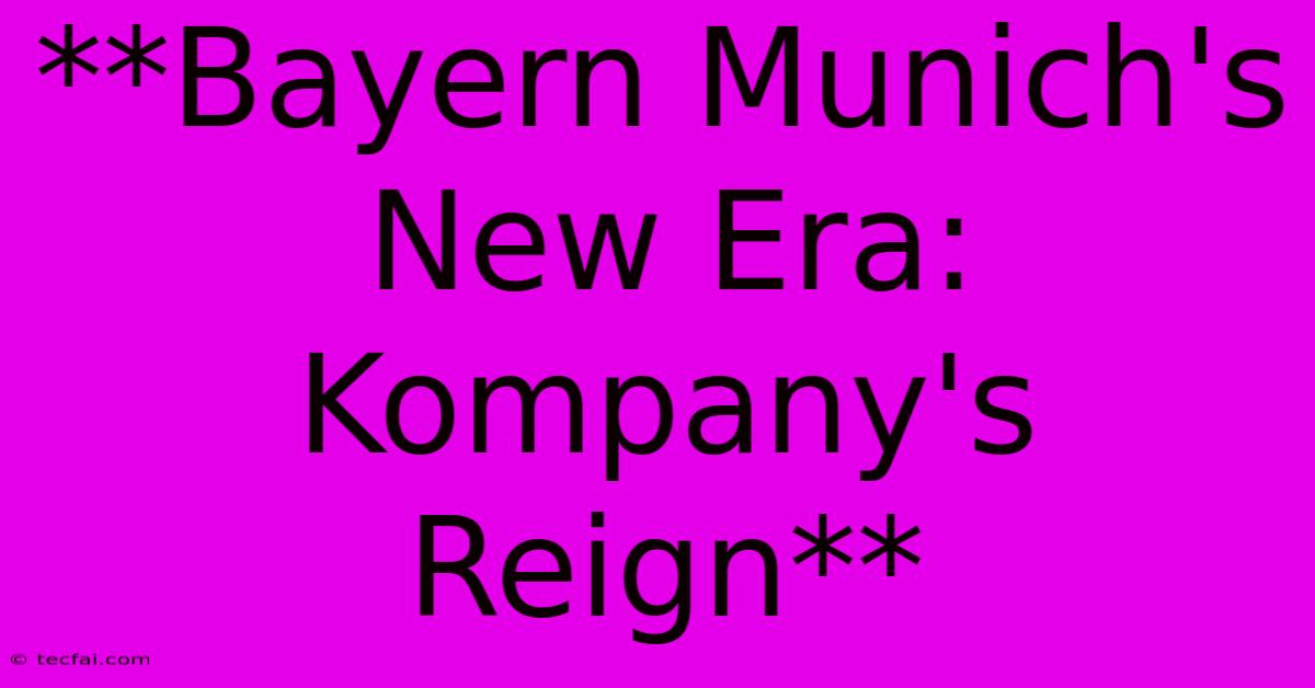 **Bayern Munich's New Era: Kompany's Reign**