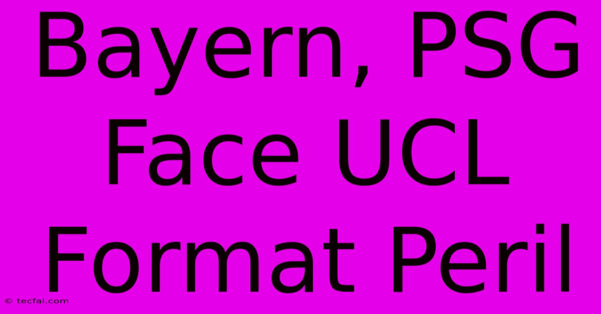 Bayern, PSG Face UCL Format Peril