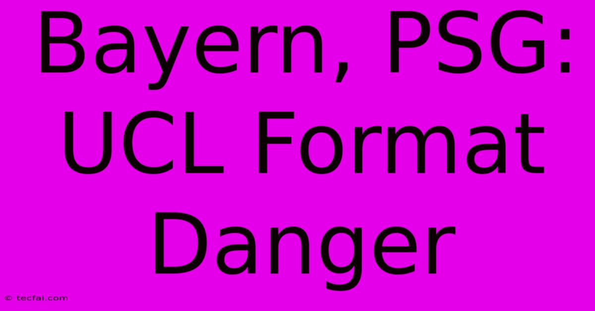 Bayern, PSG: UCL Format Danger