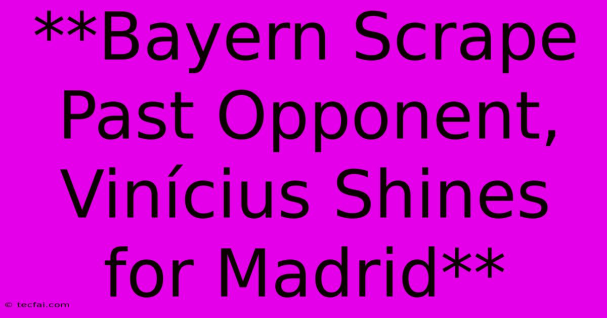 **Bayern Scrape Past Opponent, Vinícius Shines For Madrid**