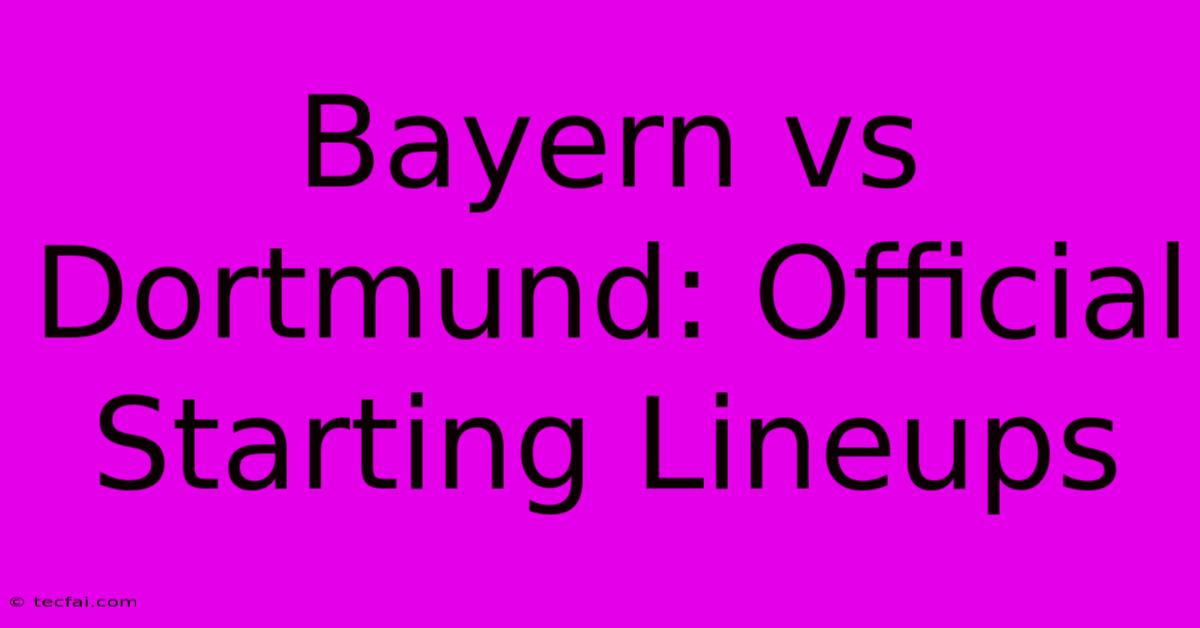 Bayern Vs Dortmund: Official Starting Lineups