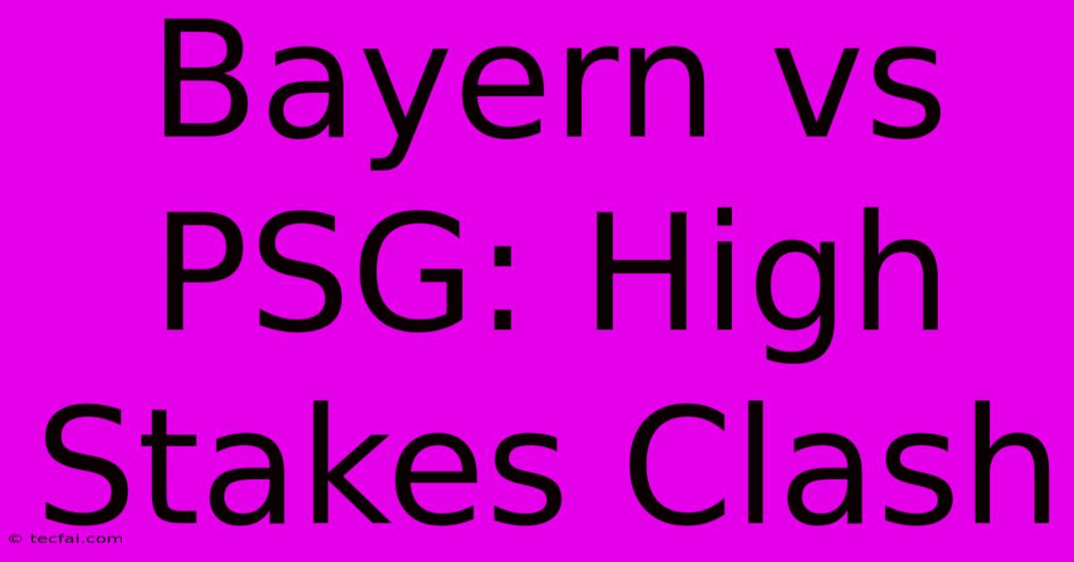 Bayern Vs PSG: High Stakes Clash