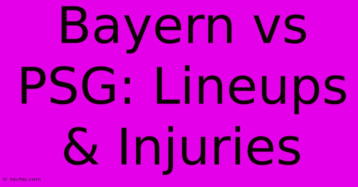 Bayern Vs PSG: Lineups & Injuries