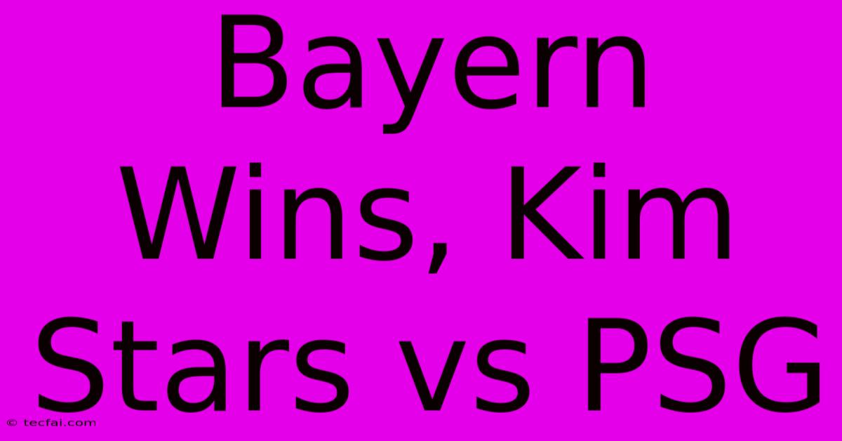 Bayern Wins, Kim Stars Vs PSG