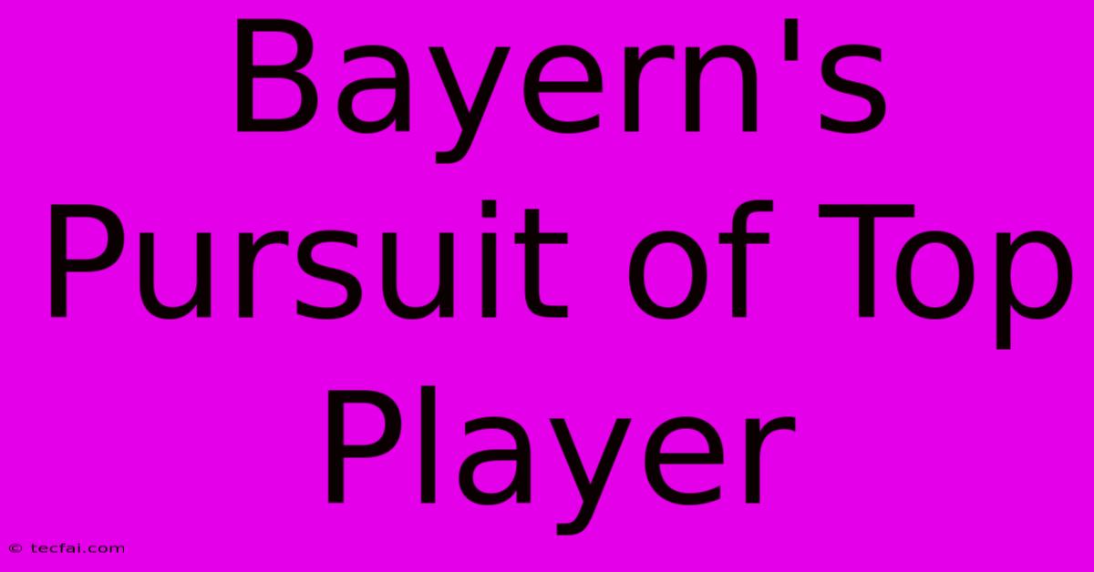 Bayern's Pursuit Of Top Player