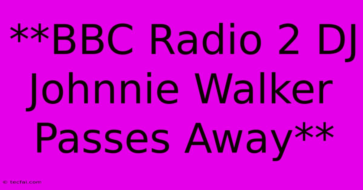 **BBC Radio 2 DJ Johnnie Walker Passes Away**