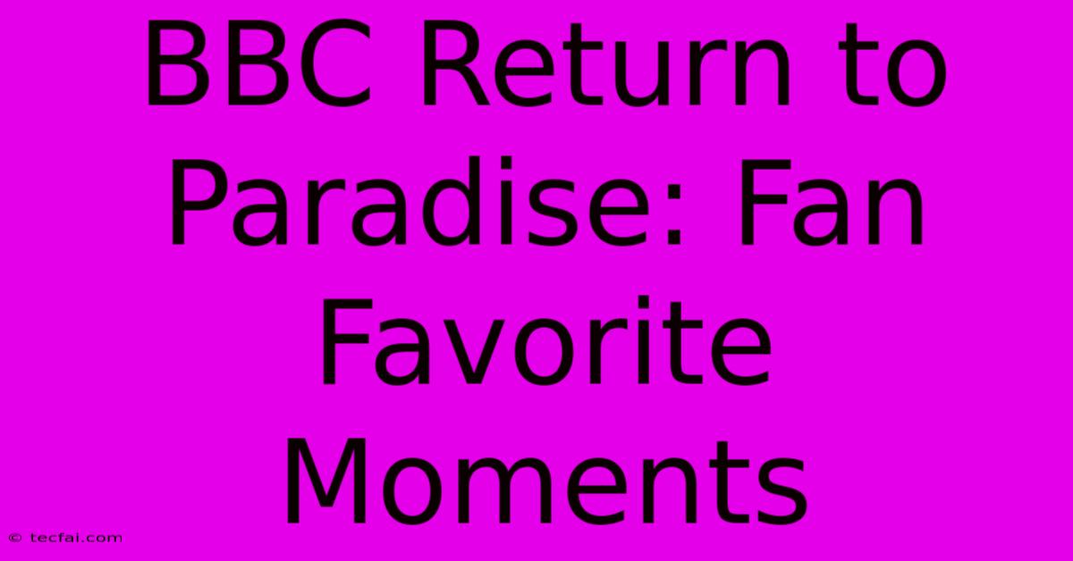 BBC Return To Paradise: Fan Favorite Moments