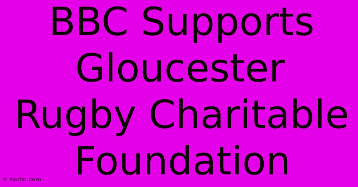 BBC Supports Gloucester Rugby Charitable Foundation 