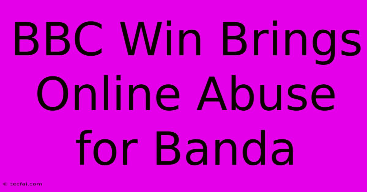 BBC Win Brings Online Abuse For Banda