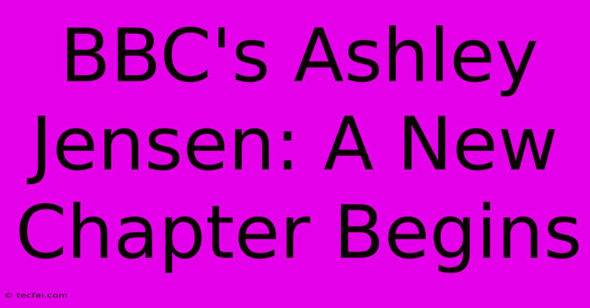 BBC's Ashley Jensen: A New Chapter Begins 