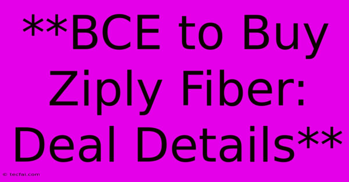 **BCE To Buy Ziply Fiber: Deal Details**