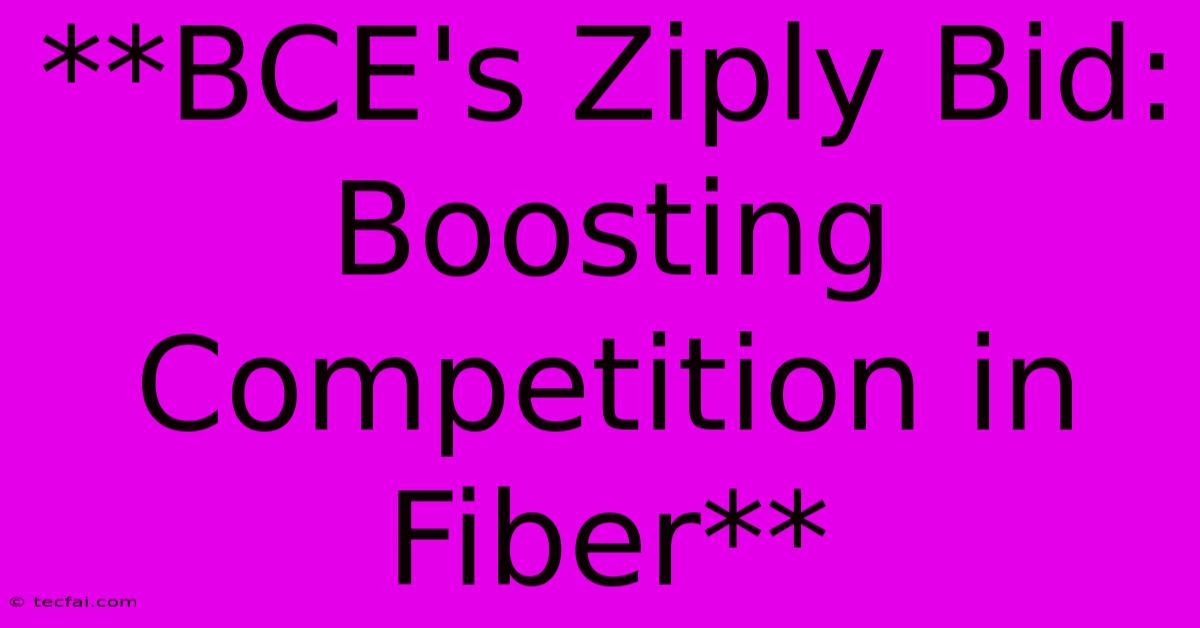 **BCE's Ziply Bid: Boosting Competition In Fiber**