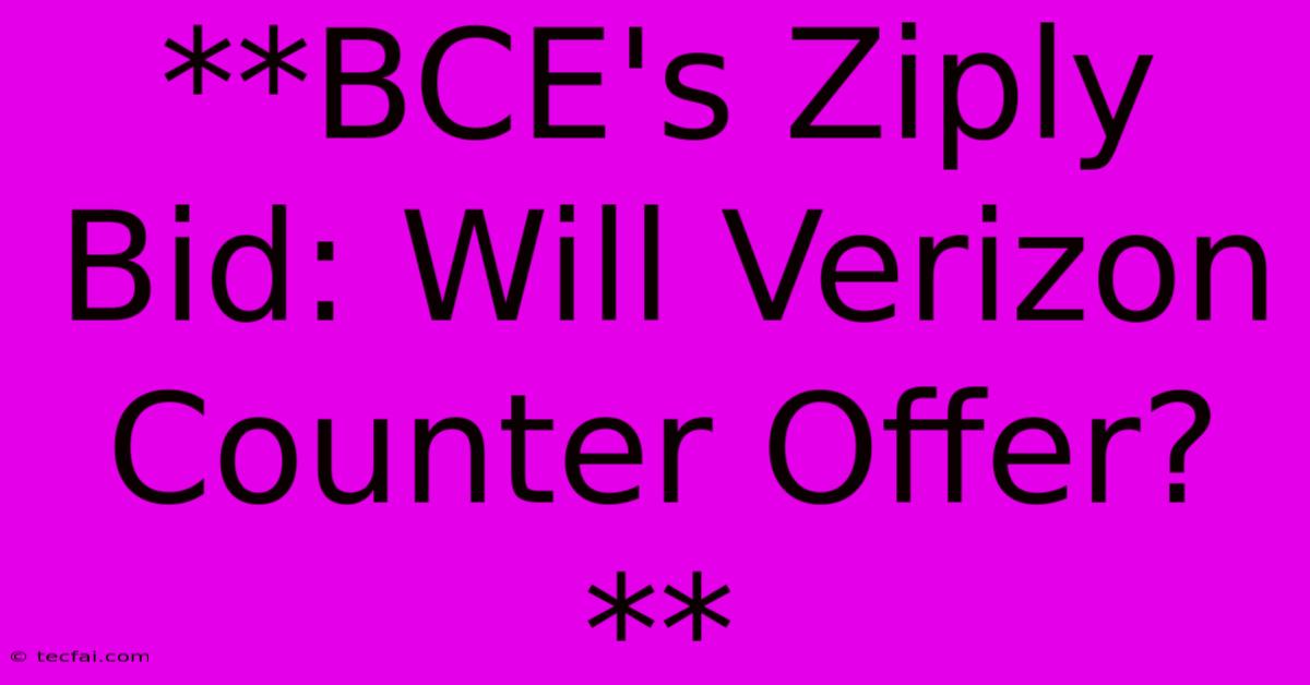 **BCE's Ziply Bid: Will Verizon Counter Offer?** 