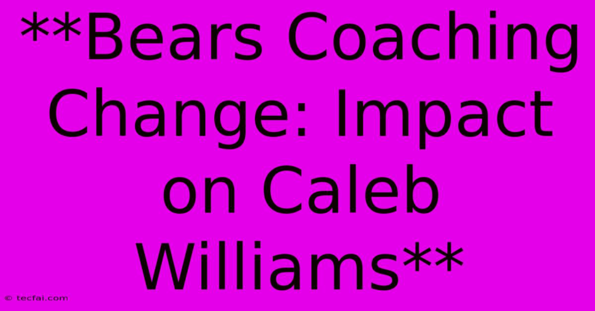 **Bears Coaching Change: Impact On Caleb Williams** 