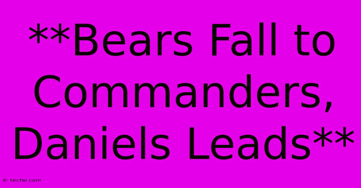 **Bears Fall To Commanders, Daniels Leads**