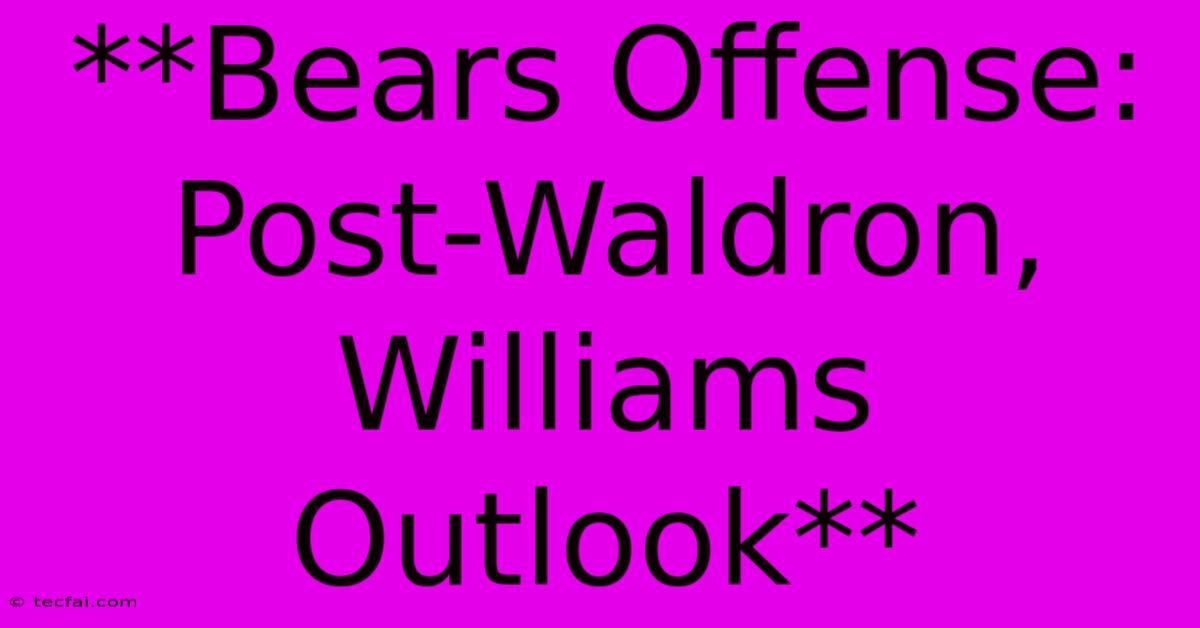 **Bears Offense: Post-Waldron, Williams Outlook**