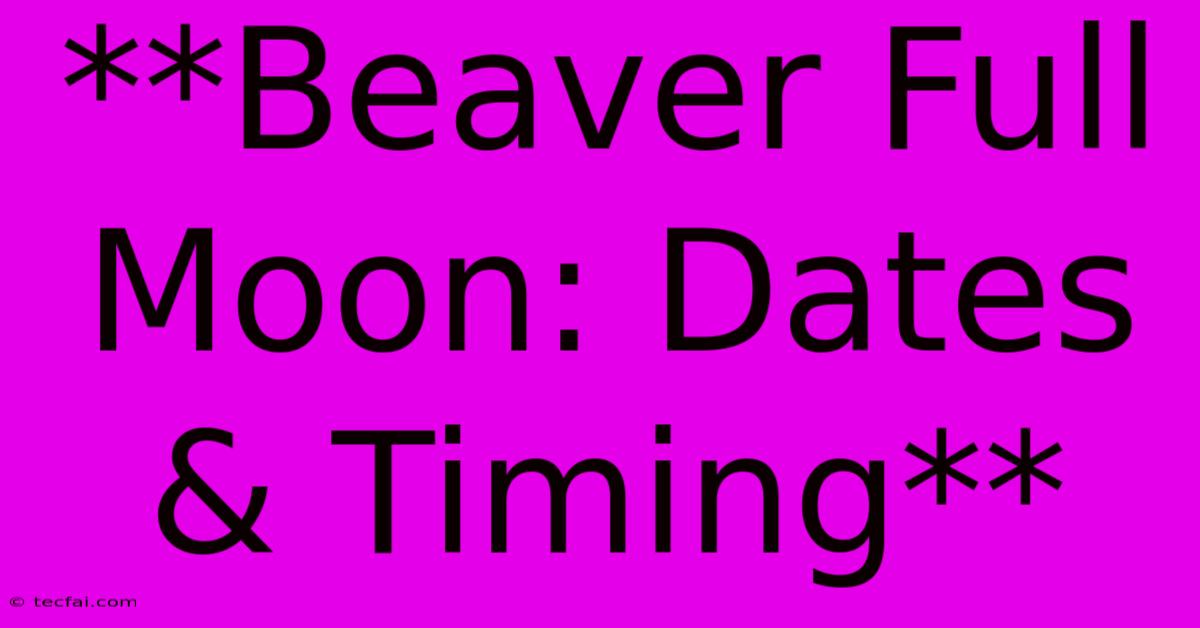 **Beaver Full Moon: Dates & Timing**