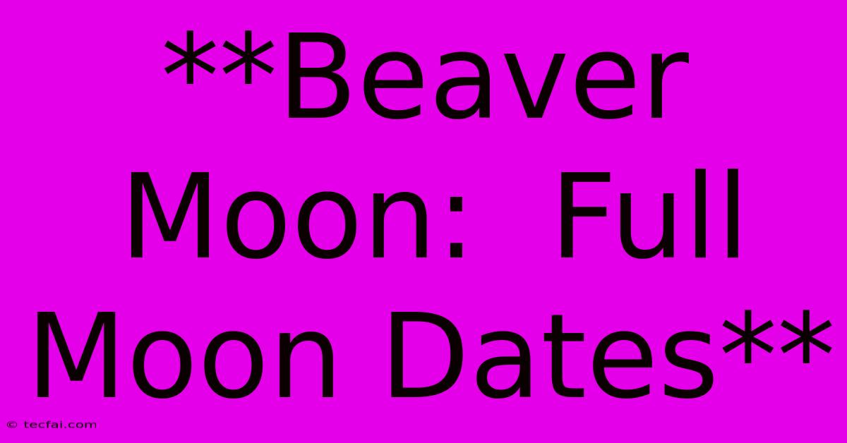 **Beaver Moon:  Full Moon Dates**