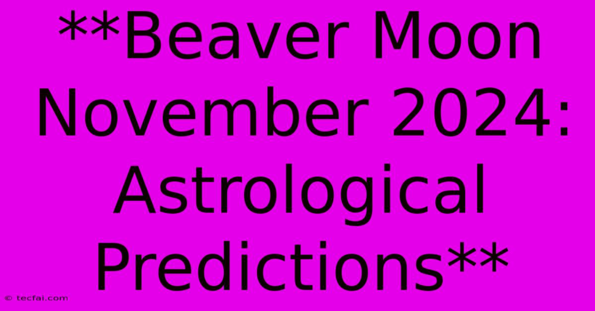 **Beaver Moon November 2024: Astrological Predictions** 