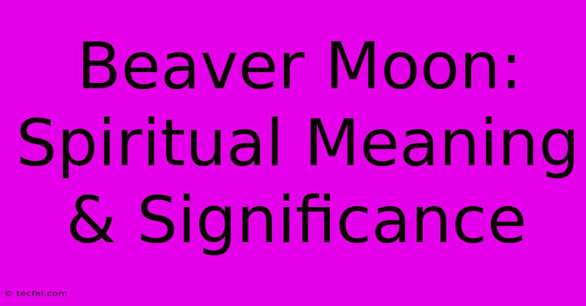 Beaver Moon: Spiritual Meaning & Significance