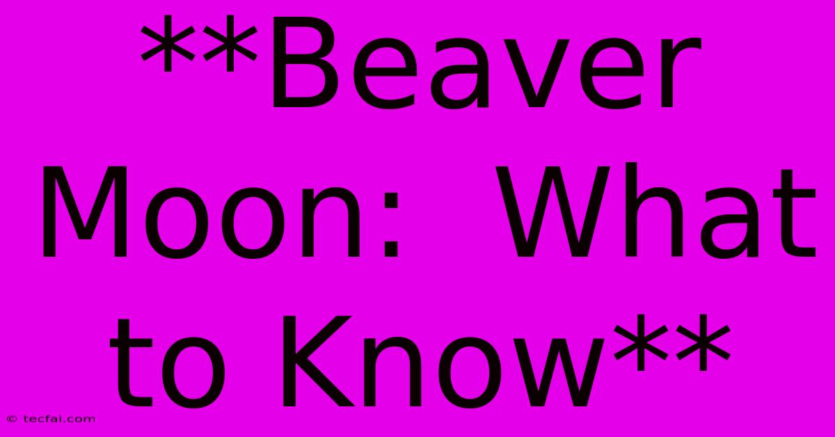 **Beaver Moon:  What To Know**