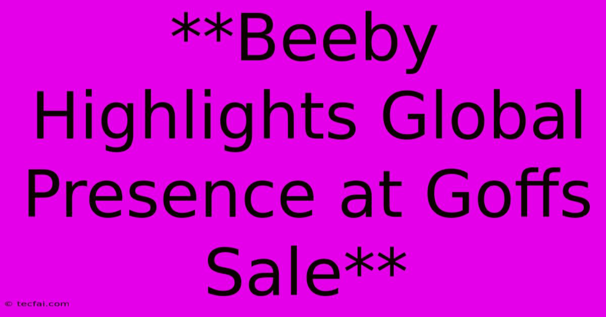 **Beeby Highlights Global Presence At Goffs Sale**