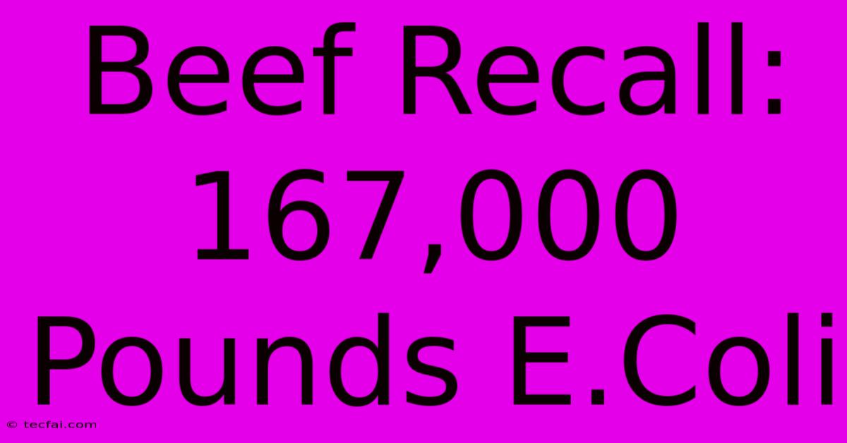 Beef Recall: 167,000 Pounds E.Coli