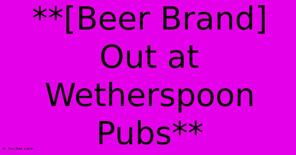 **[Beer Brand] Out At Wetherspoon Pubs**