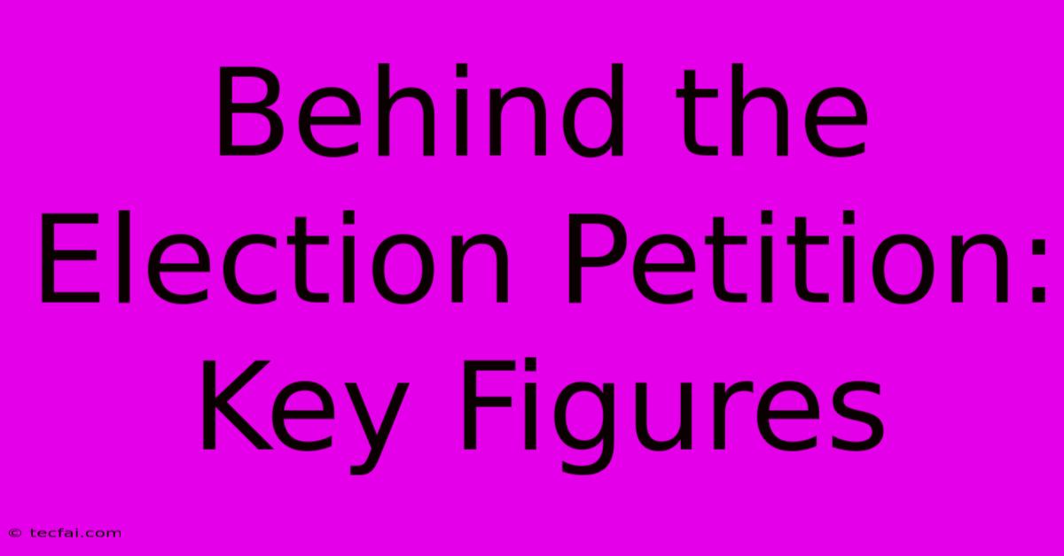 Behind The Election Petition: Key Figures