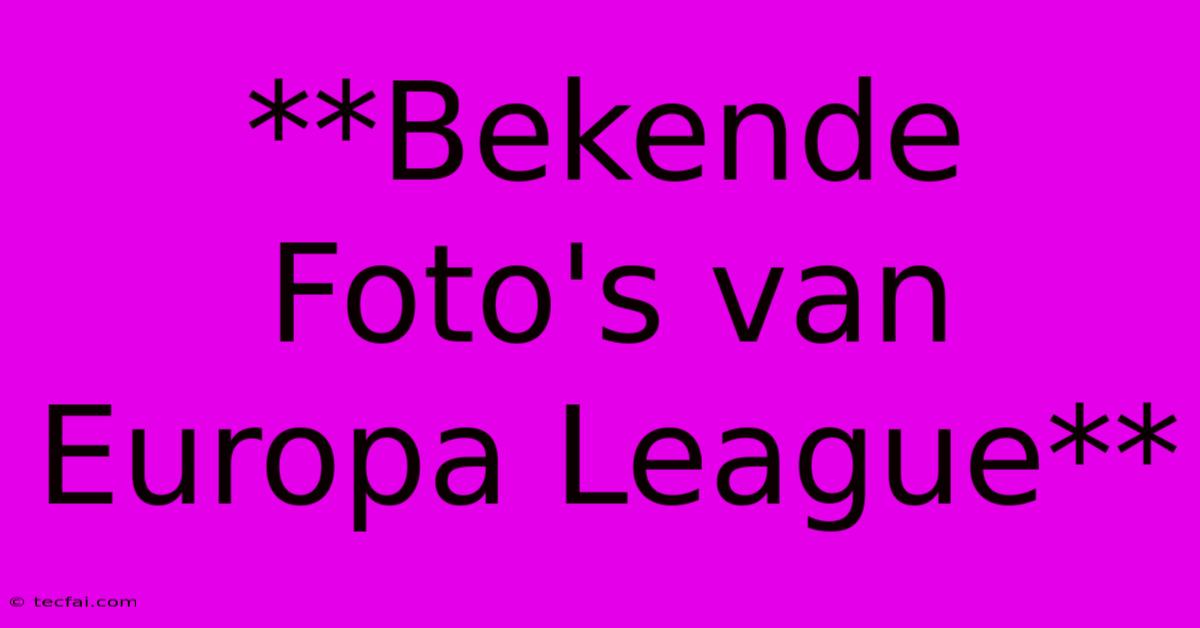 **Bekende Foto's Van Europa League**