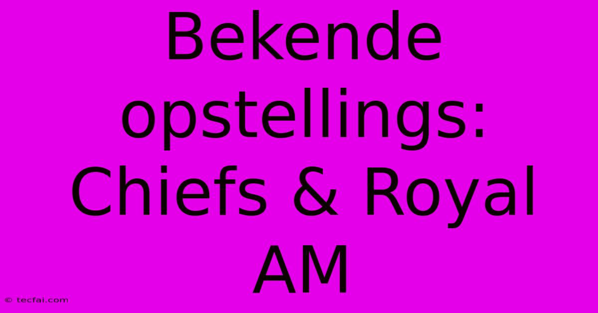 Bekende Opstellings: Chiefs & Royal AM