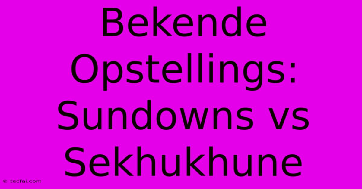 Bekende Opstellings: Sundowns Vs Sekhukhune