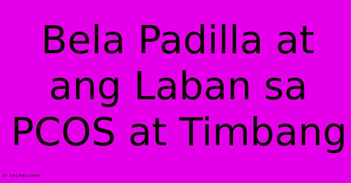 Bela Padilla At Ang Laban Sa PCOS At Timbang