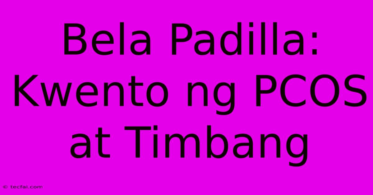 Bela Padilla: Kwento Ng PCOS At Timbang