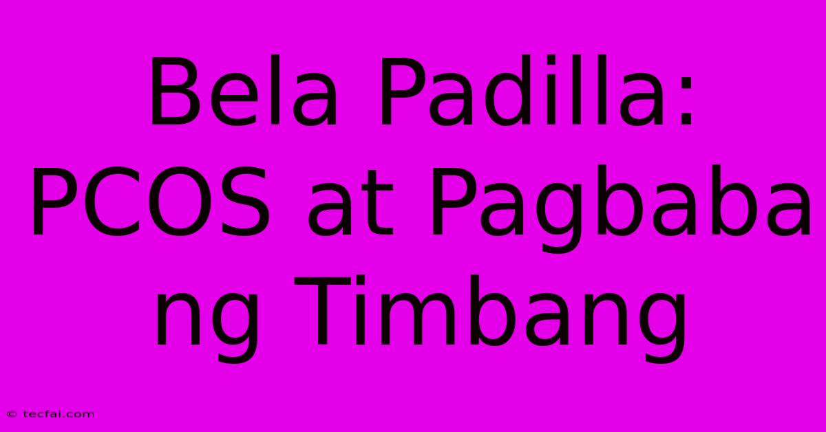 Bela Padilla: PCOS At Pagbaba Ng Timbang