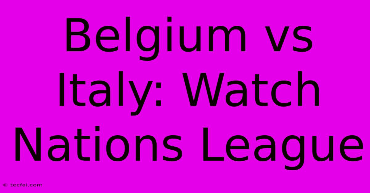 Belgium Vs Italy: Watch Nations League