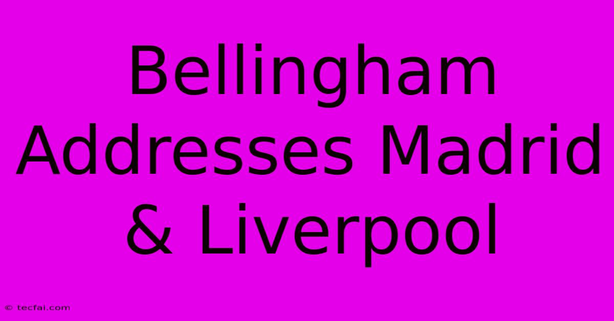 Bellingham Addresses Madrid & Liverpool