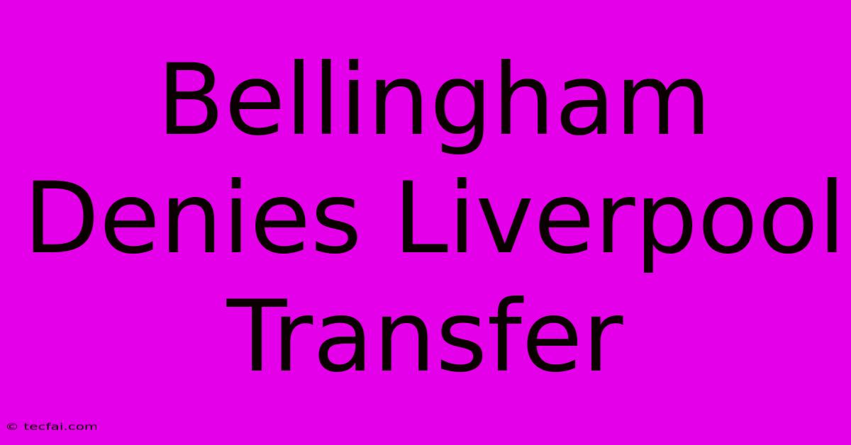 Bellingham Denies Liverpool Transfer