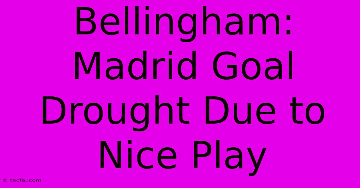 Bellingham: Madrid Goal Drought Due To Nice Play