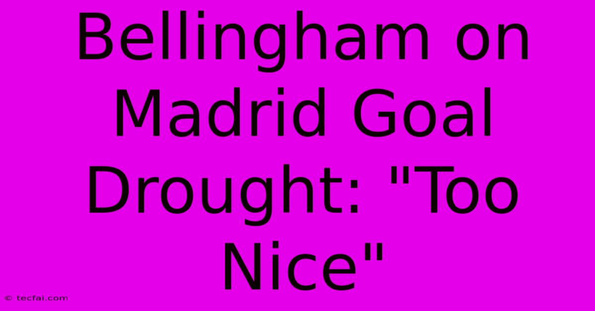 Bellingham On Madrid Goal Drought: 