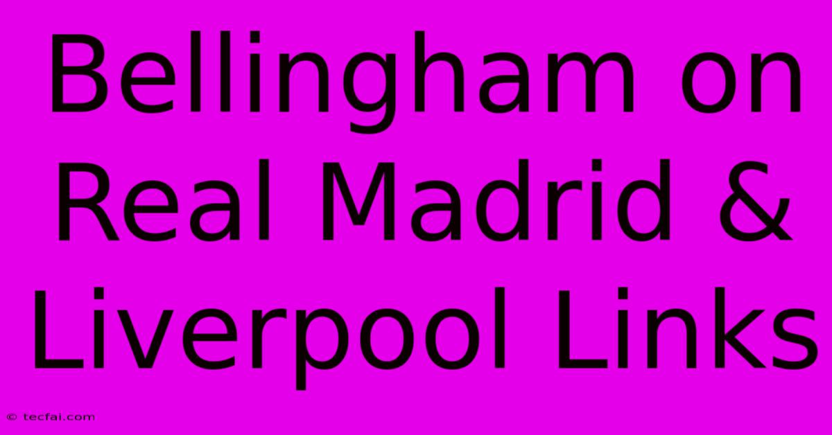 Bellingham On Real Madrid & Liverpool Links