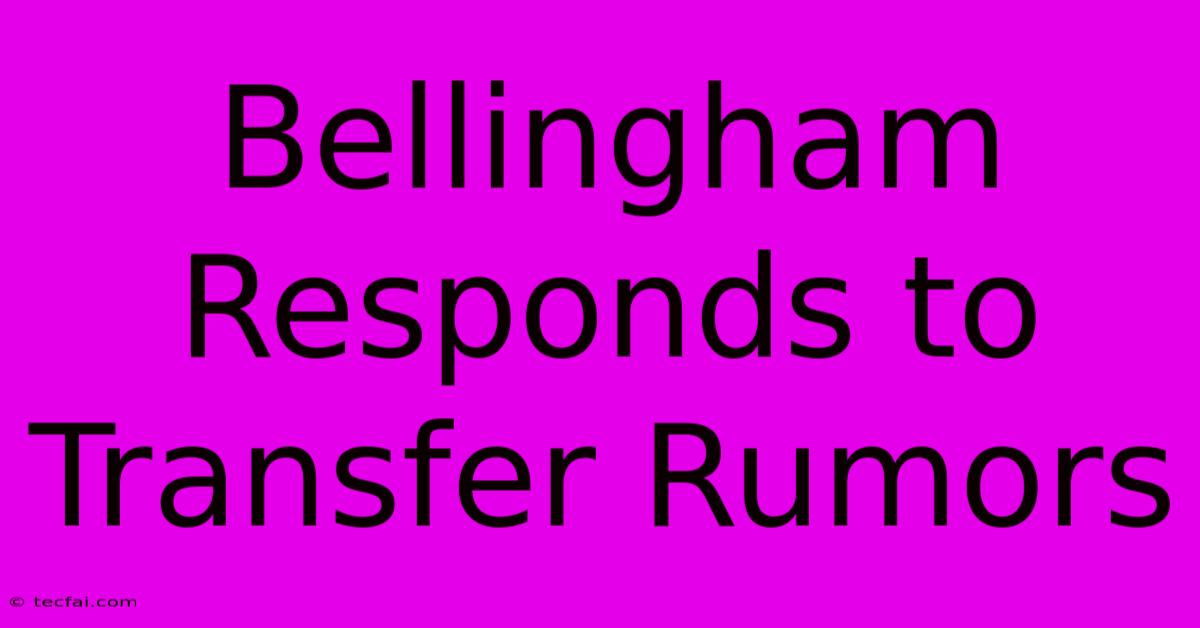 Bellingham Responds To Transfer Rumors