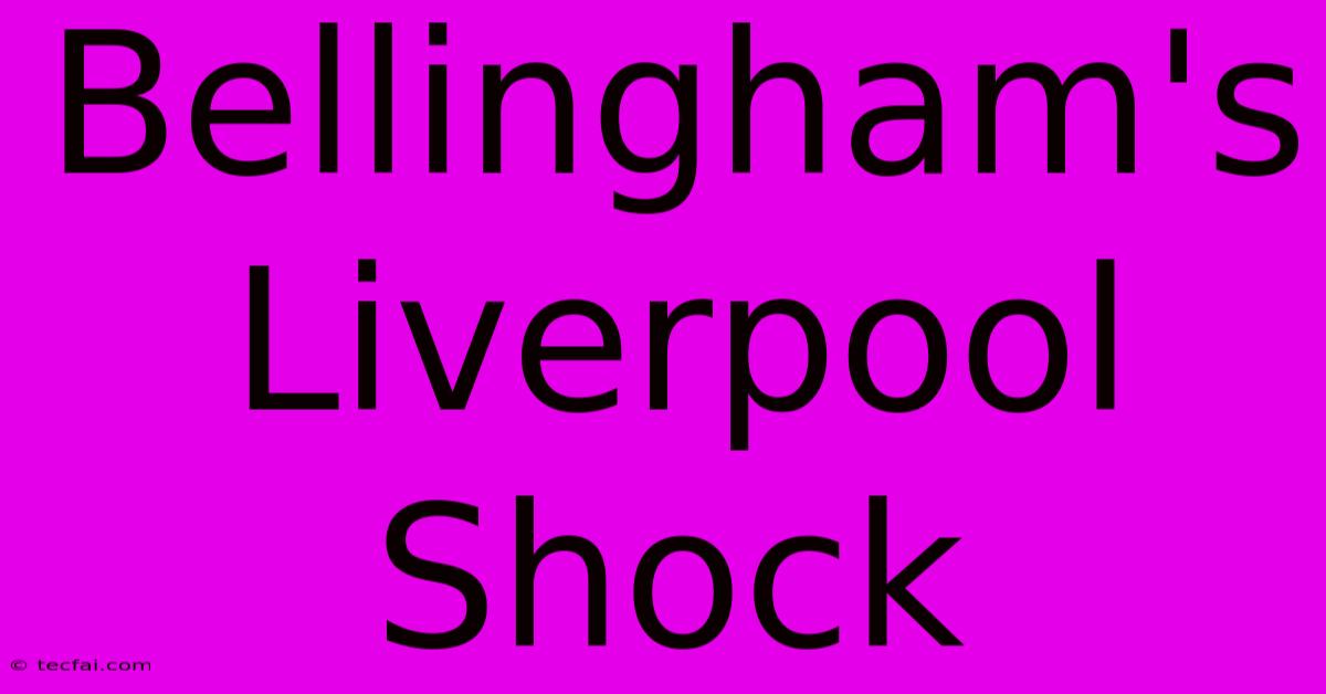 Bellingham's Liverpool Shock