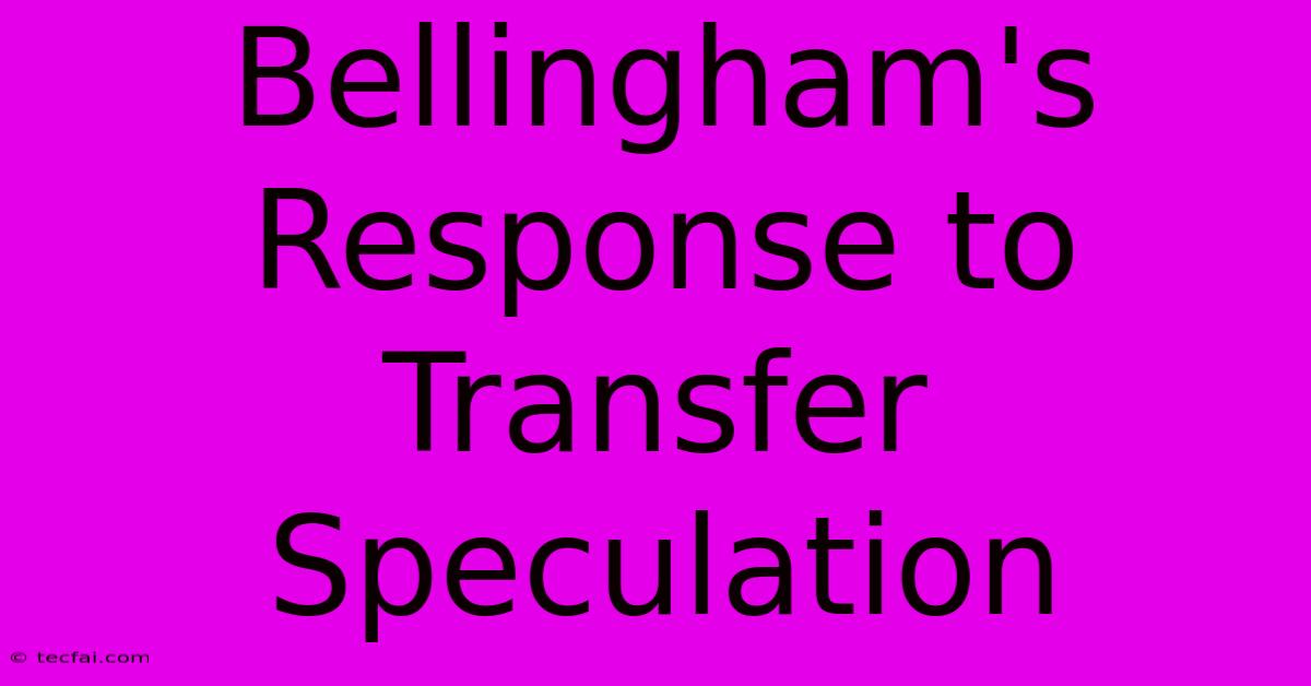 Bellingham's Response To Transfer Speculation