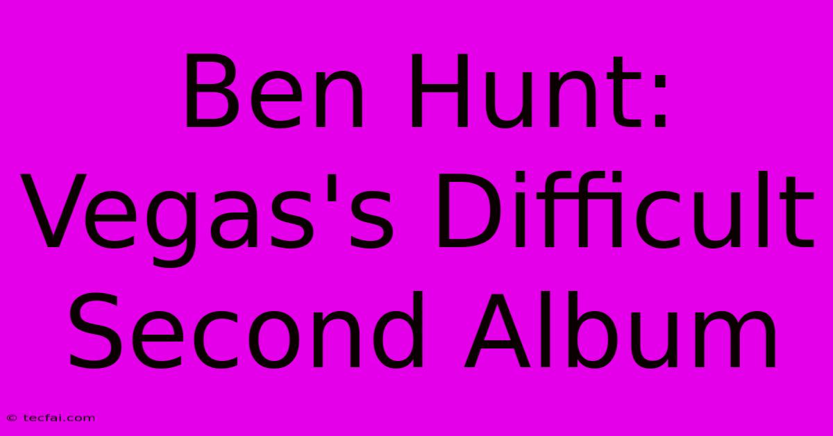 Ben Hunt: Vegas's Difficult Second Album