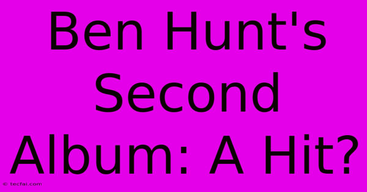 Ben Hunt's Second Album: A Hit?