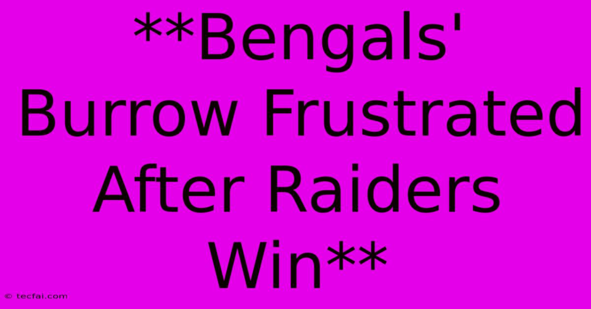 **Bengals' Burrow Frustrated After Raiders Win**