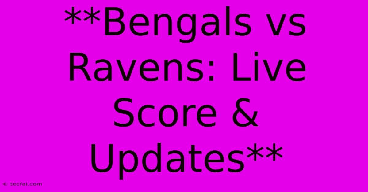 **Bengals Vs Ravens: Live Score & Updates**