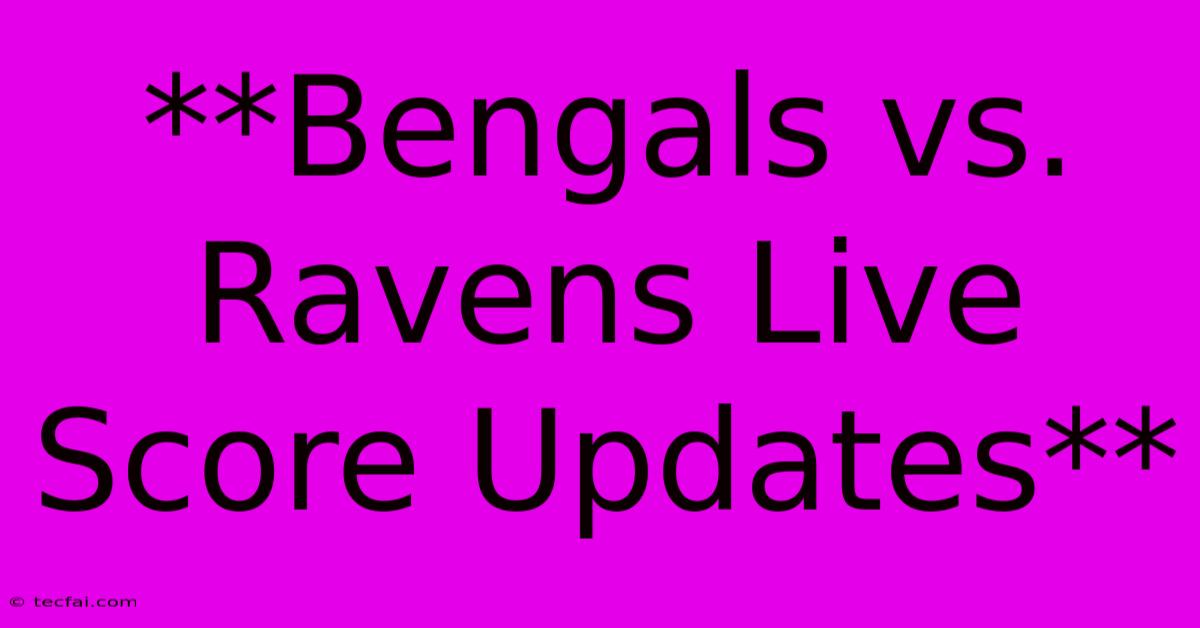 **Bengals Vs. Ravens Live Score Updates**